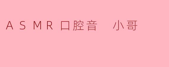 「沉浸式疗愈体验:ASMR口腔音小哥的温柔声境」